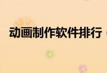 动画制作软件排行（动画制作软件哪个好）