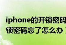 iphone的开锁密码忘记了怎么办（iphone开锁密码忘了怎么办）