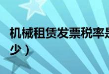 机械租赁发票税率是多少（租赁发票税率是多少）