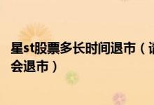 星st股票多长时间退市（请问ST股和 st股分别在什么情况下会退市）