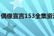 偶像宣言153全集资源1（偶像宣言153全集）