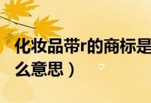 化妆品带r的商标是什么意思（带r的商标是什么意思）