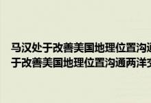 马汉处于改善美国地理位置沟通两洋交通考虑将以美国政府开(马汉出于改善美国地理位置沟通两洋交通考虑 建议美国政府开挖()