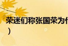 荣迷们称张国荣为什么（荣迷们一般称张国荣）