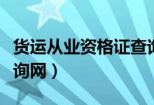 货运从业资格证查询网站（货运从业资格证查询网）