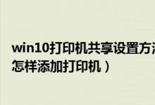 win10打印机共享设置方法（win10怎样连接打印机 win10怎样添加打印机）
