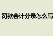 罚款会计分录怎么写（罚款会计分录怎么做）