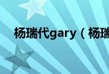 杨瑞代gary（杨瑞代和周杰伦什么关系）