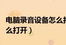 电脑录音设备怎么打开声音（电脑录音设备怎么打开）