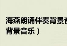 海燕朗诵伴奏背景音乐叫什么（海燕朗诵伴奏背景音乐）