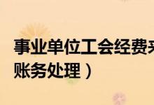 事业单位工会经费来源（事业单位工会经费的账务处理）