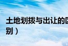 土地划拨与出让的区别(土地划拨和出让的区别)