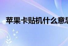 苹果卡贴机什么意思能不能要（苹果卡贴）