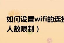 如何设置wifi的连接人数（怎么设置wifi连接人数限制）