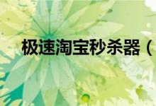 极速淘宝秒杀器（淘宝秒杀怎么能秒到）
