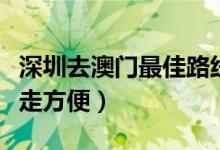 深圳去澳门最佳路线多少钱（深圳去澳门怎么走方便）