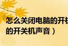 怎么关闭电脑的开机关机声音（怎么取消电脑的开关机声音）
