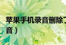 苹果手机录音删除了可以恢复吗（苹果手机录音）