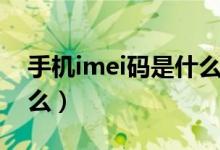 手机imei码是什么在哪里（手机imei码是什么）