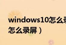 windows10怎么录屏快捷键（windows10怎么录屏）