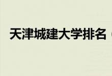 天津城建大学排名（天津城建大学是几本）