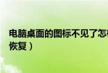 电脑桌面的图标不见了怎样恢复(电脑桌面图标不见了如何恢复)