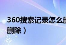 360搜索记录怎么删除掉（360搜索记录怎么删除）