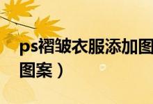 ps褶皱衣服添加图案教程（ps褶皱衣服添加图案）