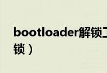 bootloader解锁工具安卓（bootloader解锁）