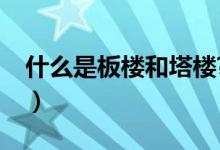 什么是板楼和塔楼?（板楼和塔楼是什么意思）