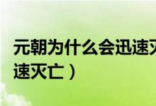 元朝为什么会迅速灭亡版图（元朝为什么会迅速灭亡）