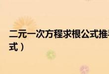 二元一次方程求根公式推导过程视频（二元一次方程求根公式）