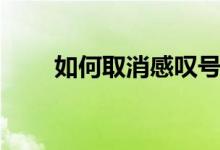 如何取消感叹号符号（感叹号符号）