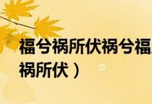 福兮祸所伏祸兮福所倚什么意思 老子（福兮祸所伏）