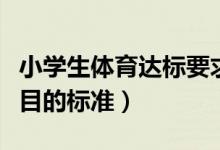 小学生体育达标要求（小学生体育达标每一项目的标准）