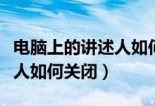 电脑上的讲述人如何关闭声音（电脑上的讲述人如何关闭）