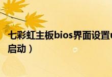七彩虹主板bios界面设置u盘启动（七彩虹主板怎么设置u盘启动）