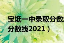 宝坻一中录取分数线2021年（宝坻一中录取分数线2021）