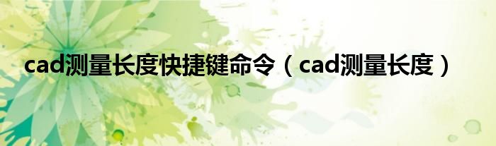 cad测量长度快捷键命令（cad测量长度）