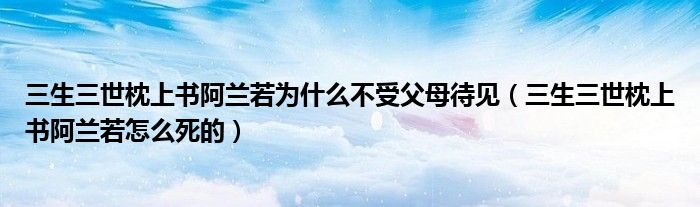 三生三世枕上书阿兰若为什么不受父母待见（三生三世枕上书阿兰若怎么死的）