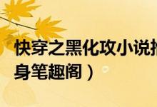快穿之黑化攻小说推荐（快穿之黑化小受欲翻身笔趣阁）
