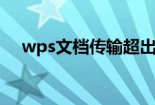 wps文档传输超出限制（wps文档传输）
