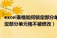 excel表格如何锁定部分单元格内容不被修改（excel如何锁定部分单元格不被修改）