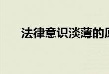 法律意识淡薄的原因（法律意识淡薄）