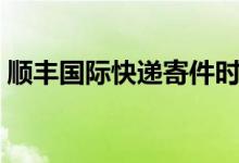 顺丰国际快递寄件时间（顺丰国际快递寄件）