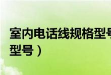 室内电话线规格型号（求助普通电话线是什么型号）