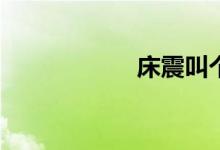 床震叫个不停(视频)