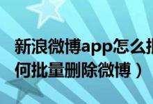 新浪微博app怎么批量删除微博（新浪微博如何批量删除微博）