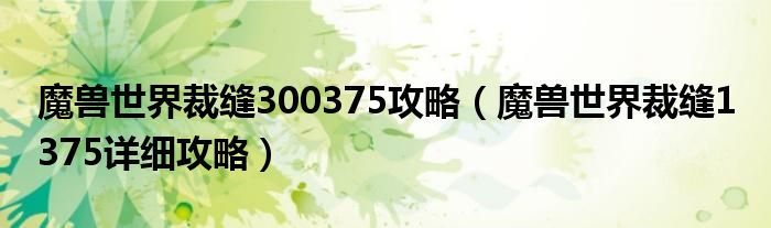 魔兽世界裁缝300375攻略（魔兽世界裁缝1 375详细攻略）