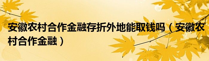 安徽农村合作金融存折外地能取钱吗（安徽农村合作金融）